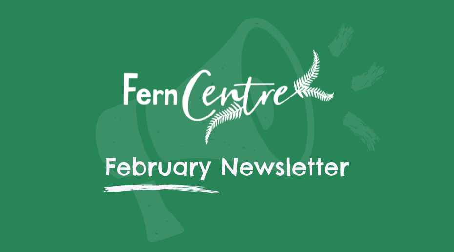 Take a look at our monthly newsletter to find out more about what's on at the Fern Centre this February.